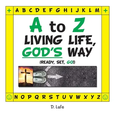 "A to Z - Living Life, God's Way" - "" ("Lafe D.")(Paperback)