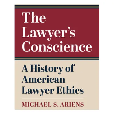 "The Lawyer's Conscience: A History of American Lawyer Ethics" - "" ("Ariens Michael S.")(Paperb