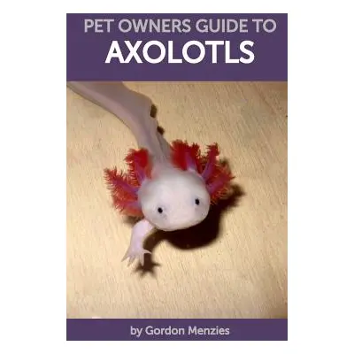 "Pet Owners Guide to Axolotls" - "" ("Menzies Gordon")(Paperback)