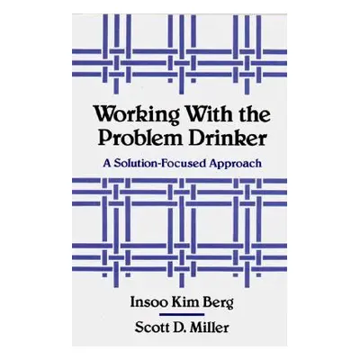 "Working with the Problem Drinker: A Solutionfocused Approach" - "" ("Berg Insoo Kim")(Paperback