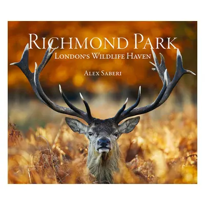 "Richmond Park: London's Wildlife Haven" - "" ("Saberi Alex")(Pevná vazba)