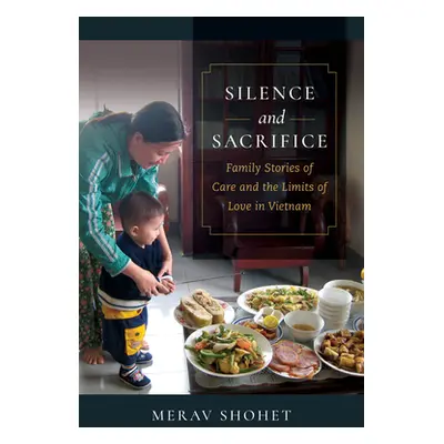 "Silence and Sacrifice: Family Stories of Care and the Limits of Love in Vietnam" - "" ("Shohet 