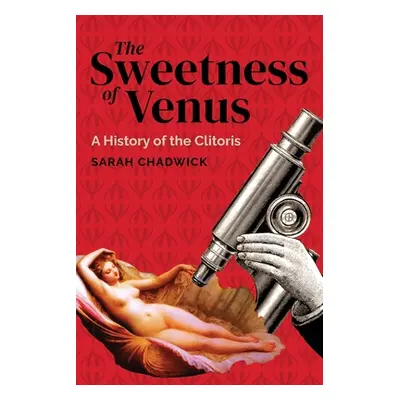 "The Sweetness of Venus: A History of the Clitoris" - "" ("Chadwick Sarah")(Paperback)