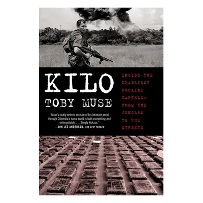 "Kilo: Inside the Deadliest Cocaine Cartels--From the Jungles to the Streets" - "" ("Muse Toby")