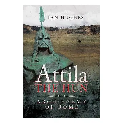 "Attila the Hun: Arch-Enemy of Rome" - "" ("Hughes Ian")(Pevná vazba)