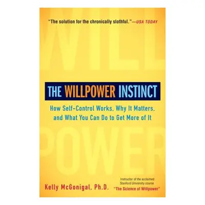 "The Willpower Instinct: How Self-Control Works, Why It Matters, and What You Can Do to Get More