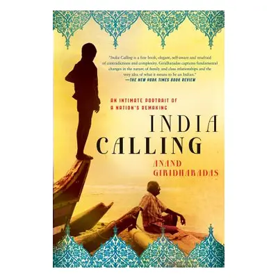 "India Calling: An Intimate Portrait of a Nation's Remaking" - "" ("Giridharadas Anand")(Paperba