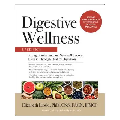 "Digestive Wellness: Strengthen the Immune System and Prevent Disease Through Healthy Digestion,