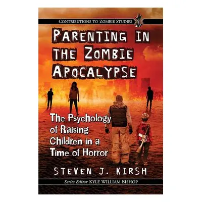 "Parenting in the Zombie Apocalypse: The Psychology of Raising Children in a Time of Horror" - "