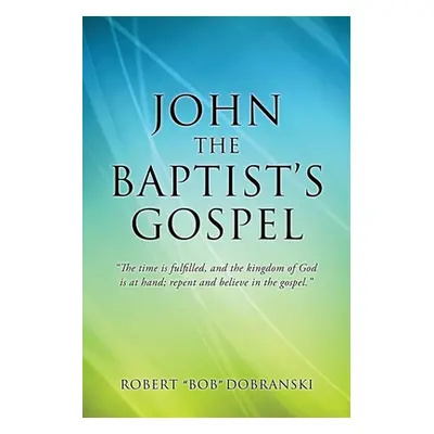 "John the Baptist's Gospel: The time is fulfilled, and the kingdom of God is at hand; repent and