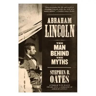 "Abraham Lincoln: The Man Behind the Myths" - "" ("Oates Stephen B.")(Paperback)