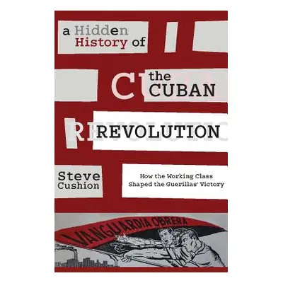 "A Hidden History of the Cuban Revolution: How the Working Class Shaped the Guerillas' Victory" 