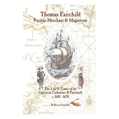 "Thomas Fairchild: Puritan Merchant & Magistrate" - "" ("Fairchild W. Bruce")(Pevná vazba)