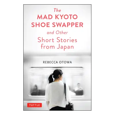 "The Mad Kyoto Shoe Swapper and Other Short Stories" - "" ("Otowa Rebecca")(Pevná vazba)