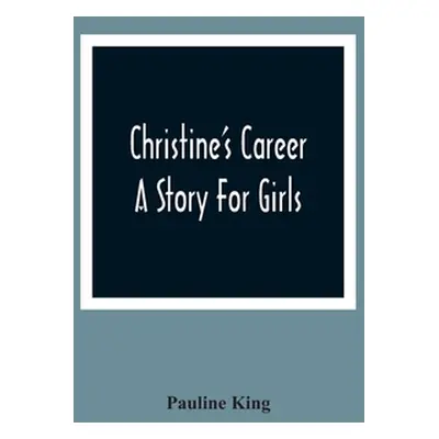 "Christine'S Career; A Story For Girls" - "" ("King Pauline")(Paperback)