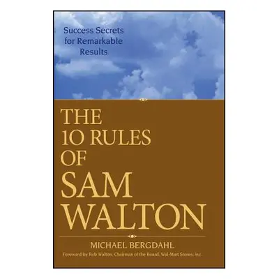 "The 10 Rules of Sam Walton: Success Secrets for Remarkable Results" - "" ("Bergdahl Michael")(P