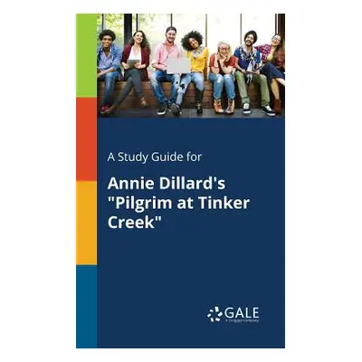 "A Study Guide for Annie Dillard's Pilgrim at Tinker Creek" - "" ("Gale Cengage Learning")(Paper