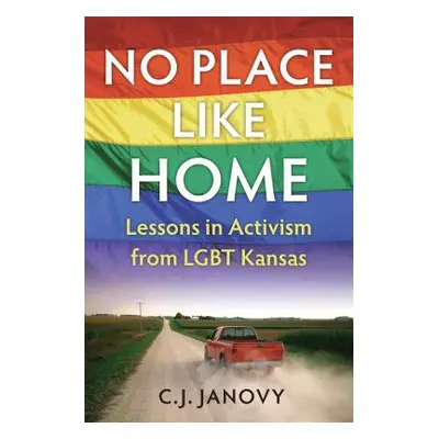 "No Place Like Home: Lessons in Activism from Lgbt Kansas" - "" ("Janovy C. J.")(Paperback)