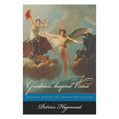 "Goodness Beyond Virtue: Jacobins During the French Revolution" - "" ("Higonnet Patrice")(Paperb