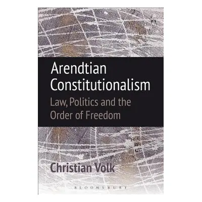 "Arendtian Constitutionalism: Law, Politics and the Order of Freedom" - "" ("Volk Christian")(Pa