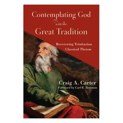 "Contemplating God with the Great Tradition" - "" ("Carter Craig A.")(Pevná vazba)