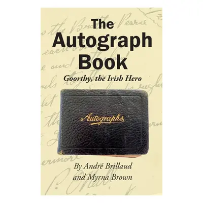 "The Autograph Book: Goorthy, An Irish Hero" - "" ("Brillaud Andre R.")(Paperback)