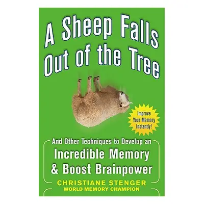 "A Sheep Falls Out of the Tree: And Other Techniques to Develop an Incredible Memory and Boost B