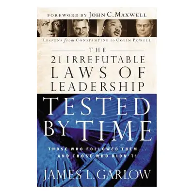 "The 21 Irrefutable Laws of Leadership Tested by Time: Those Who Followed Them...and Those Who D