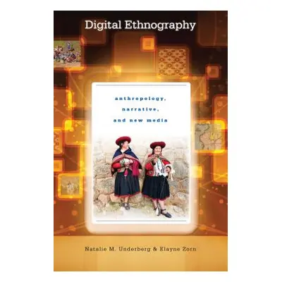 "Digital Ethnography: Anthropology, Narrative, and New Media" - "" ("Underberg Natalie M.")(Pape