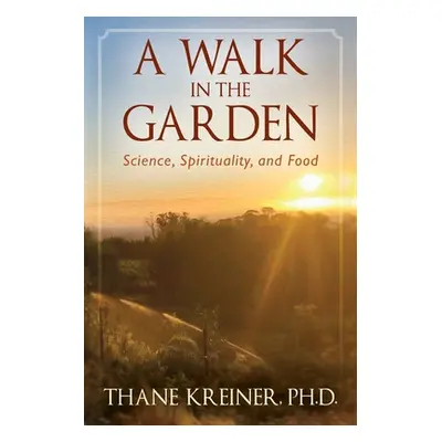 "A Walk in the Garden: Science, Spirituality, and Food" - "" ("Kreiner Thane")(Paperback)