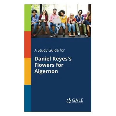 "A Study Guide for Daniel Keyes's Flowers for Algernon" - "" ("Gale Cengage Learning")(Paperback