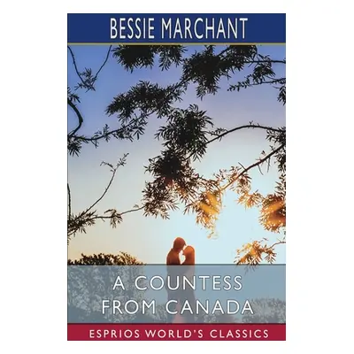 "A Countess from Canada (Esprios Classics)" - "" ("Marchant Bessie")(Paperback)