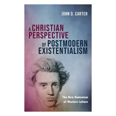 "A Christian Perspective of Postmodern Existentialism" - "" ("Carter John D.")(Pevná vazba)