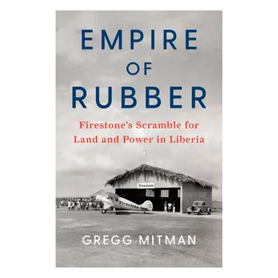 "Empire of Rubber: Firestone's Scramble for Land and Power in Liberia" - "" ("Mitman Gregg")(Pev