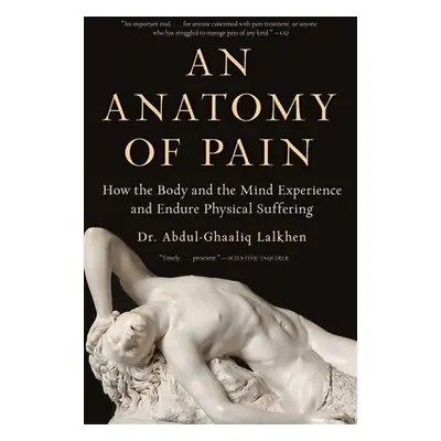 "An Anatomy of Pain: How the Body and the Mind Experience and Endure Physical Suffering" - "" ("