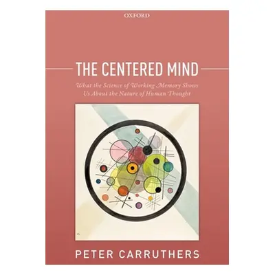 "The Centered Mind: What the Science of Working Memory Shows Us about the Nature of Human Though