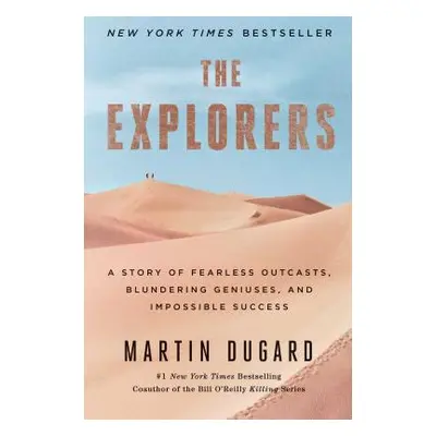 "The Explorers: A Story of Fearless Outcasts, Blundering Geniuses, and Impossible Success" - "" 