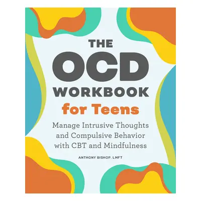 "The Ocd Workbook for Teens: Manage Intrusive Thoughts and Compulsive Behavior with CBT and Mind