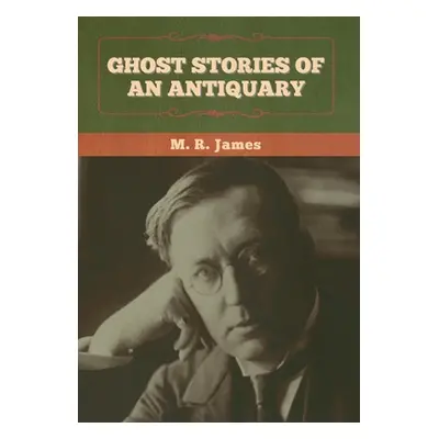 "Ghost Stories of an Antiquary" - "" ("James M. R.")(Pevná vazba)