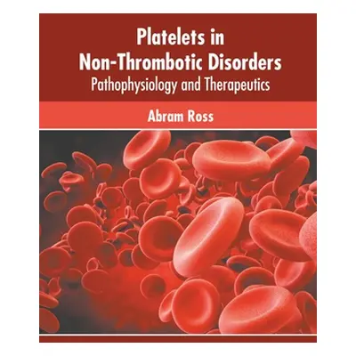 "Platelets in Non-Thrombotic Disorders: Pathophysiology and Therapeutics" - "" ("Ross Abram")(Pe