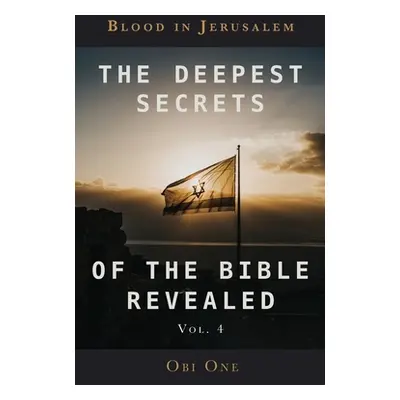 "The Deepest Secrets of the Bible Revealed Volume 4: Blood in Jerusalem" - "" ("One Obi")(Paperb