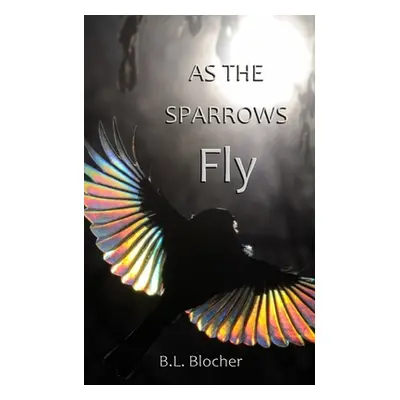 "As the Sparrows Fly" - "" ("Blocher B. L.")(Paperback)