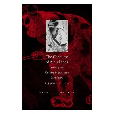 "The Conquest of Ainu Lands: Ecology and Culture in Japanese Expansion,1590-1800" - "" ("Walker 