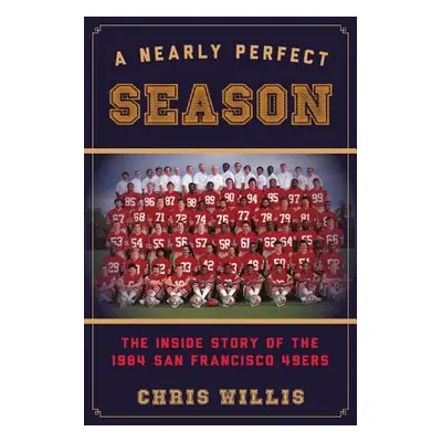 "A Nearly Perfect Season: The Inside Story of the 1984 San Francisco 49ers" - "" ("Willis Chris"