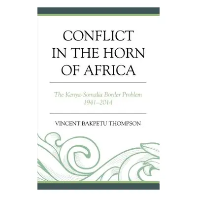 "Conflict in the Horn of Africa: The Kenya-Somalia Border Problem 1941-2014" - "" ("Thompson Vin