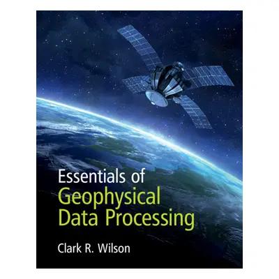 "Essentials of Geophysical Data Processing" - "" ("Wilson Clark R.")(Paperback)