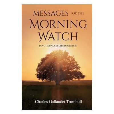 "Messages for the Morning Watch: Devotional Studies in Genesis" - "" ("Trumbull Charles Gallaude