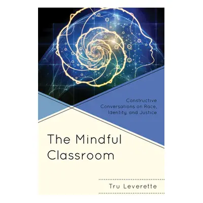 "The Mindful Classroom: Constructive Conversations on Race, Identity, and Justice" - "" ("Levere