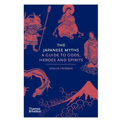 "The Japanese Myths: A Guide to Gods, Heroes and Spirits" - "" ("Frydman Joshua")(Pevná vazba)