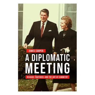 "A Diplomatic Meeting: Reagan, Thatcher, and the Art of Summitry" - "" ("Cooper James")(Pevná va